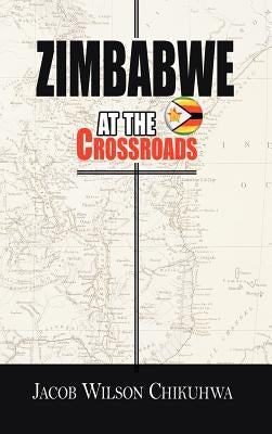 Zimbabwe at the Crossroads by Chikuhwa, Jacob Wilson