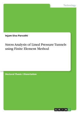 Stress Analysis of Lined Pressure Tunnels using Finite Element Method by Siva Parvathi, Injam
