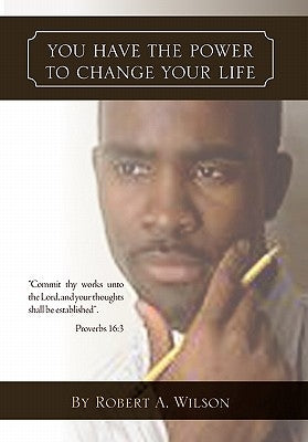 You Have the Power to Change Your Life by Wilson, Robert A.