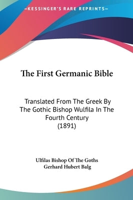 The First Germanic Bible: Translated From The Greek By The Gothic Bishop Wulfila In The Fourth Century (1891) by Ulfilas Bishop of the Goths