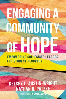 Engaging a Community of Hope: Empowering Collegiate Leaders for Student Recovery by Austin-Wright, Kelsey L.