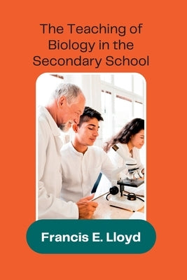 The Teaching of Biology in the Secondary School by Lloyd, A. a. Francis E.
