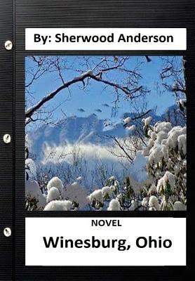 Winesburg, Ohio ( NOVEL ) By: Sherwood Anderson (Original Version) by Anderson, Sherwood