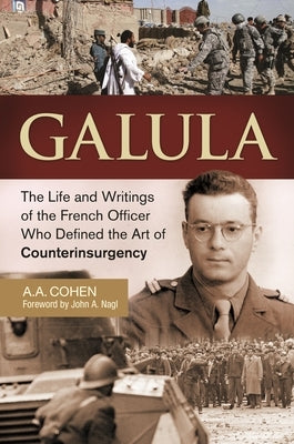 Galula: The Life and Writings of the French Officer Who Defined the Art of Counterinsurgency by Cohen, A.