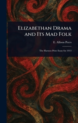Elizabethan Drama and Its Mad Folk by Peers, E. Allison (Edgar Allison)
