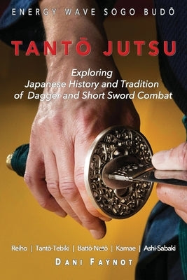 TantŌ Jutsu: Exploring Japanese History and Tradition of Dagger and Short Sword Combat: Reiho, Tantō-Tebiki, Battō-Not?, by Galais, Philippe