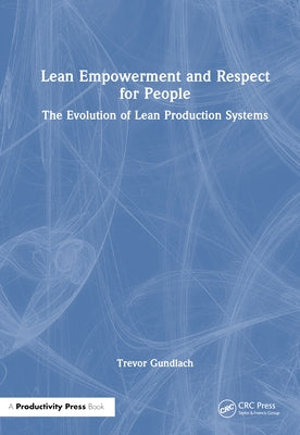 Lean Empowerment and Respect for People: The Evolution of Lean Production Systems by Gundlach, Trevor