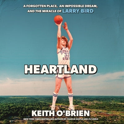 Heartland: A Forgotten Place, an Impossible Dream, and the Miracle of Larry Bird by O'Brien, Keith
