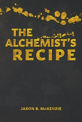 The Alchemist's Recipe by McKenzie, Jason B.