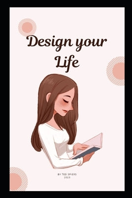 How to design your life: How to Build a Well-Lived, Joyful Life, A Format of Happiness by Spiers, Ted