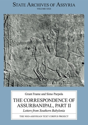 The Correspondence of Assurbanipal, Part II: Letters from Southern Babylonia by Frame, Grant