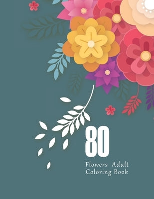 80 Flowers Adult Coloring Book: Flower Lover Gifts For Women by Helvy, Evan