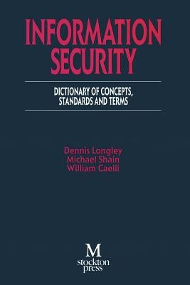 Information Security: Dictionary of Concepts, Standards and Terms by Longley, Dennis