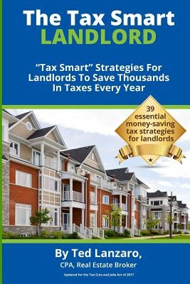 The Tax Smart Landlord: "tax Smart" Strategies for Landlords to Save Thousands in Taxes Every Year by Lanzaro, Ted