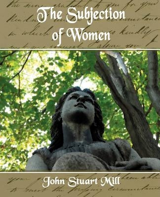 The Subjection of Women by John Stuart Mill, Stuart Mill