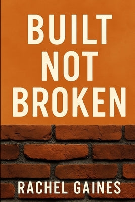 Built Not Broken by Gaines, Rachel