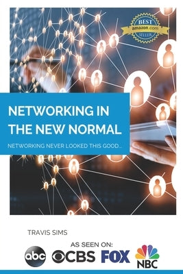 Networking In The New Normal: Networking Never Looked This Good by Sims, Travis