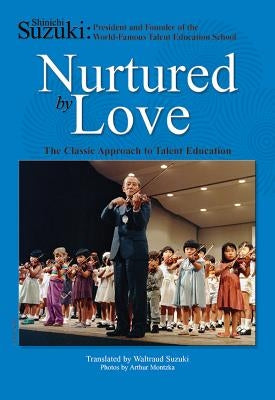 Nurtured by Love: The Classic Approach to Talent Education by Suzuki, Shinichi