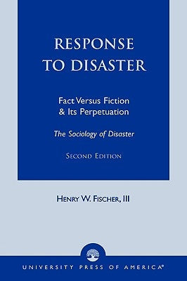 Response to Disaster: Fact Versus Fiction & Its Perpetuation -The Sociology of Disaster- by Fischer, Henry W.