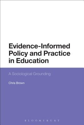 Evidence-Informed Policy and Practice in Education: A Sociological Grounding by Brown, Chris