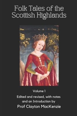Folk Tales of the Scottish Highlands: Volume 1, Of Magic, Monsters, and Mayhem by MacKenzie, Clayton