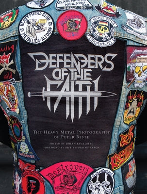 Defenders of the Faith: The Heavy Metal Photography of Peter Beste by Beste, Peter