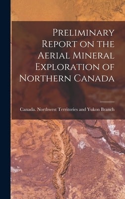 Preliminary Report on the Aerial Mineral Exploration of Northern Canada by Canada Northwest Territories and Yukon
