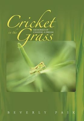 Cricket in the Grass: Memories of Chasing a Dream by Paik, Beverly