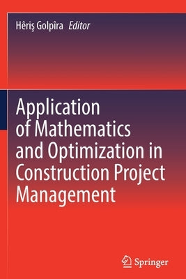Application of Mathematics and Optimization in Construction Project Management by Golpîra, Hêriş
