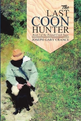 The Last Coon Hunter: Book I of the Ryland Creek Saga by Crance, Joseph Gary