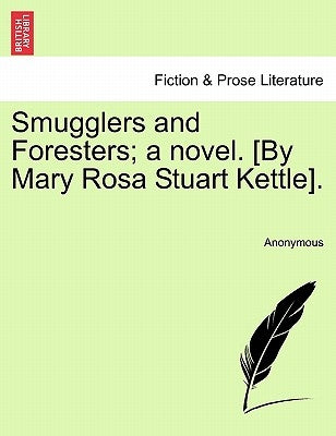 Smugglers and Foresters; A Novel. [By Mary Rosa Stuart Kettle]. by Anonymous