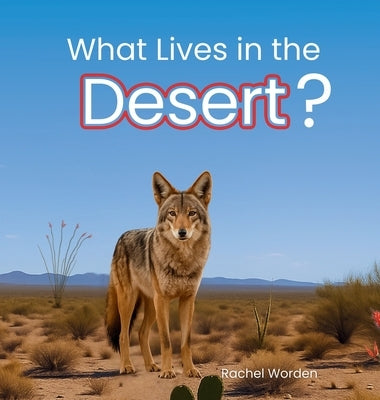 What Lives in the Desert?: A Rhythmic Picture Book for Early Learning, Visual Accessibility, and Joyful Discovery by Worden, Rachel