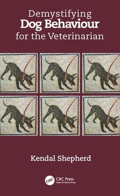 Demystifying Dog Behaviour for the Veterinarian by Shepherd, Kendal
