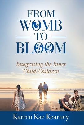 From Womb to Bloom: Integrating the Inner Child/Children by Kearney, Karren Kae