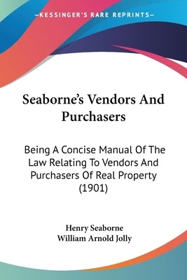 Seaborne's Vendors And Purchasers: Being A Concise Manual Of The Law Relating To Vendors And Purchasers Of Real Property (1901) by Seaborne, Henry