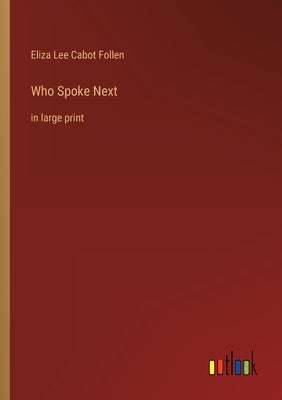 Who Spoke Next: in large print by Follen, Eliza Lee Cabot