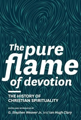 The Pure Flame of Devotion: The History of Christian Spirituality (Hc) by Weaver, G. Stephen