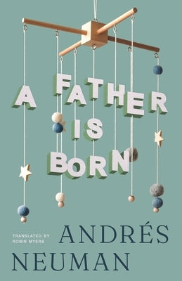 A Father Is Born by Neuman, Andr?s