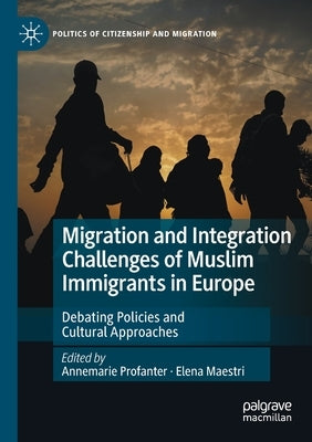Migration and Integration Challenges of Muslim Immigrants in Europe: Debating Policies and Cultural Approaches by Profanter, Annemarie