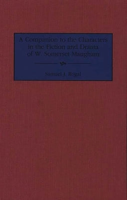 A Companion to the Characters in the Fiction and Drama of W. Somerset Maugham by Rogal, Samuel