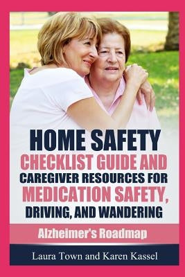 Home Safety Checklist Guide and Caregiver Resources for Medication Safety, Driving, and Wandering by Hoffman, Karen