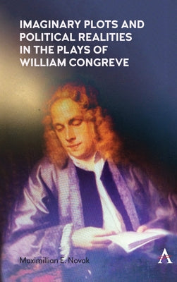 Imaginary Plots and Political Realities in the Plays of William Congreve by Novak, Maximillian E.