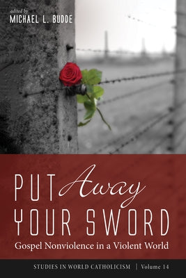 Put Away Your Sword: Gospel Nonviolence in a Violent World by Budde, Michael L.