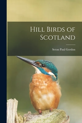 Hill Birds of Scotland by Gordon, Seton Paul
