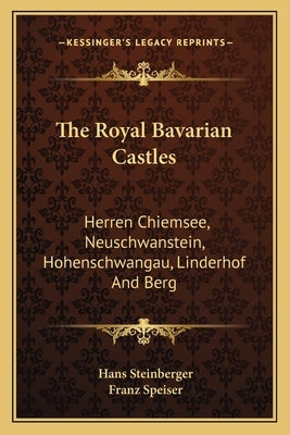 The Royal Bavarian Castles: Herren Chiemsee, Neuschwanstein, Hohenschwangau, Linderhof And Berg by Steinberger, Hans