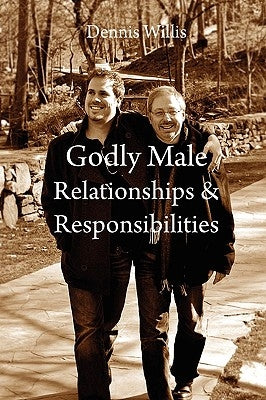 Godly Male Relationships & Responsibilities by Willis, Dennis