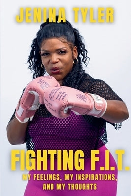 Fighting F.I.T.-My Feelings, My Inspirations, and My Thoughts by Tyler, Jenina