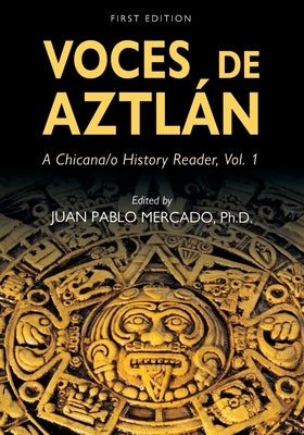 Voces de Aztl?n: A Chicana/o History Reader, Vol. 1 by Mercado, Juan Pablo
