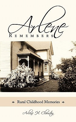 Arlene Remembers: Rural Childhood Memories by Clouston, Arlene H.