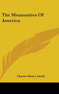 The Mennonites Of America by Smith, Charles Henry